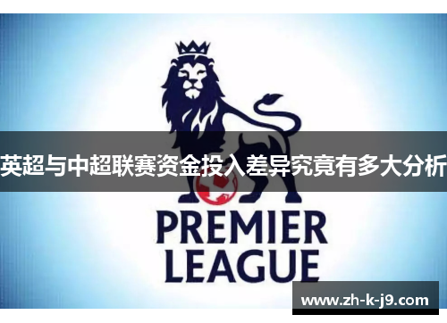 英超与中超联赛资金投入差异究竟有多大分析