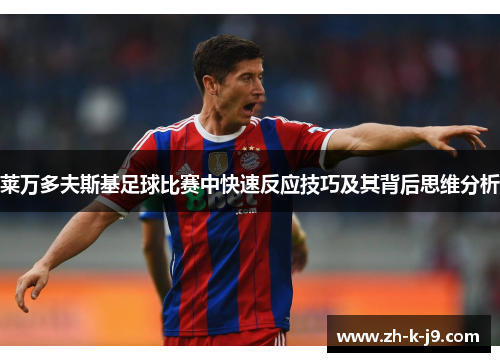 莱万多夫斯基足球比赛中快速反应技巧及其背后思维分析