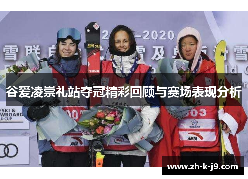 谷爱凌崇礼站夺冠精彩回顾与赛场表现分析