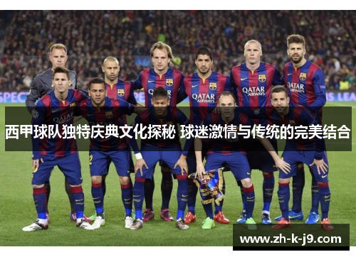 西甲球队独特庆典文化探秘 球迷激情与传统的完美结合