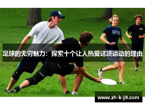 足球的无穷魅力：探索十个让人热爱这项运动的理由