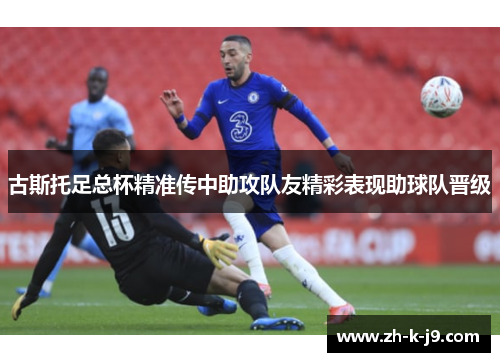 古斯托足总杯精准传中助攻队友精彩表现助球队晋级