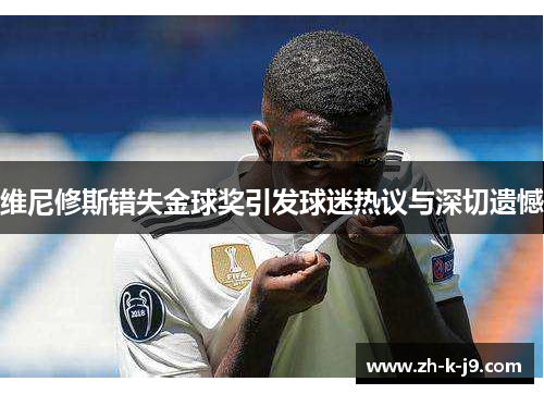 维尼修斯错失金球奖引发球迷热议与深切遗憾
