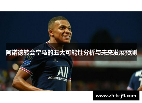 阿诺德转会皇马的五大可能性分析与未来发展预测