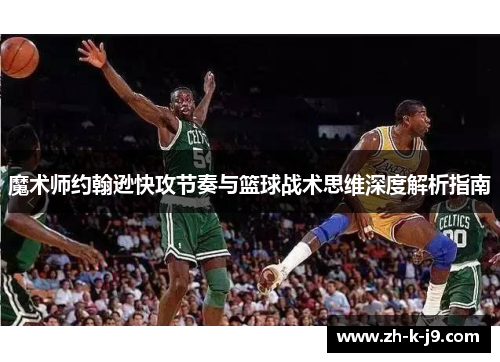 魔术师约翰逊快攻节奏与篮球战术思维深度解析指南