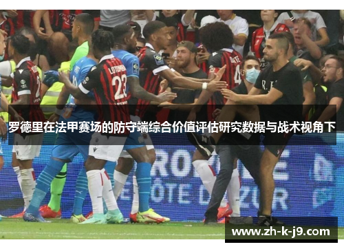 罗德里在法甲赛场的防守端综合价值评估研究数据与战术视角下